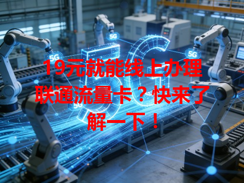 19元就能线上办理联通流量卡？快来了解一下！