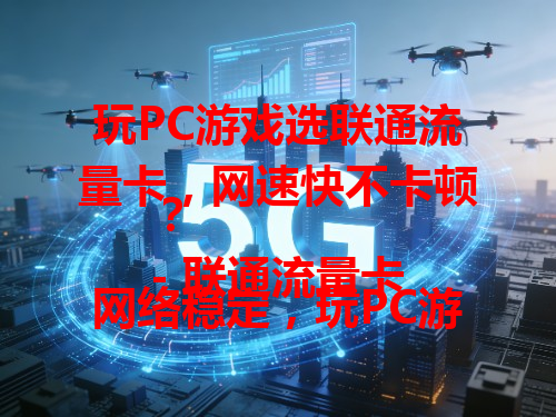 玩PC游戏选联通流量卡，网速快不卡顿？
- 联通流量卡网络稳定，玩PC游戏超流畅。
- 用联通流量卡玩PC游戏，告别延迟烦恼。