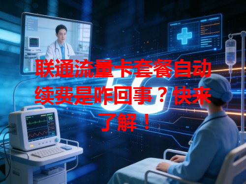 联通流量卡套餐自动续费是咋回事？快来了解！