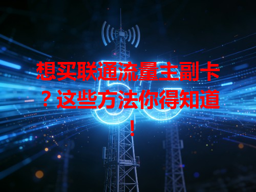 想买联通流量主副卡？这些方法你得知道！