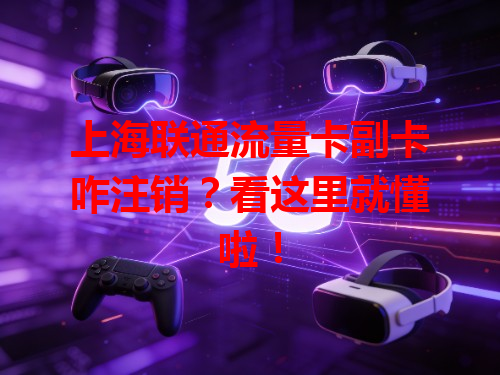 上海联通流量卡副卡咋注销？看这里就懂啦！