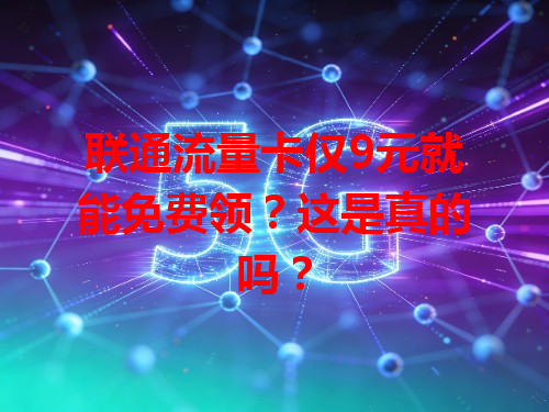 联通流量卡仅9元就能免费领？这是真的吗？