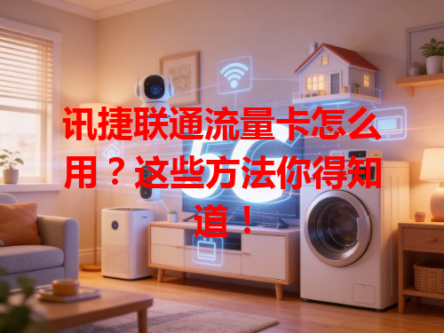讯捷联通流量卡怎么用？这些方法你得知道！