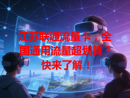 江苏联通流量卡，全国通用流量超划算？快来了解！
