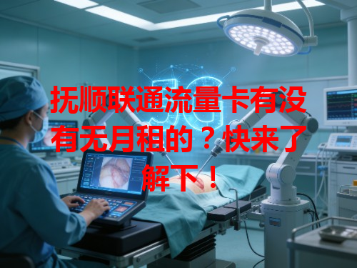 抚顺联通流量卡有没有无月租的？快来了解下！