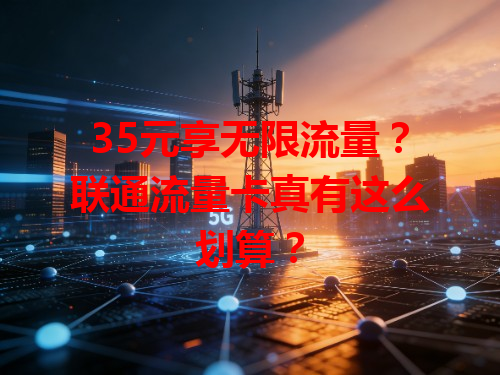 35元享无限流量？联通流量卡真有这么划算？