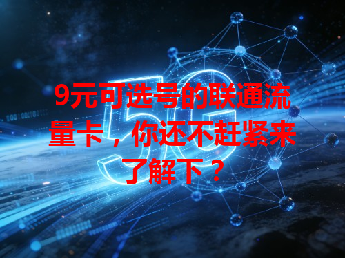 9元可选号的联通流量卡，你还不赶紧来了解下？