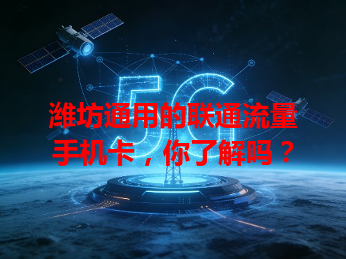 潍坊通用的联通流量手机卡，你了解吗？