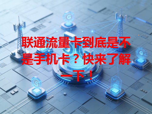联通流量卡到底是不是手机卡？快来了解一下！