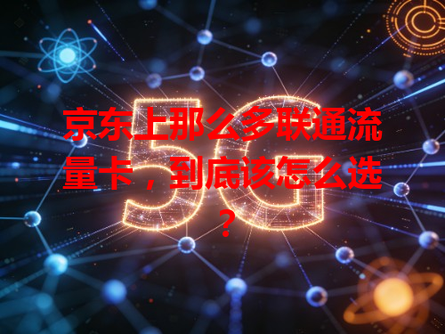 京东上那么多联通流量卡，到底该怎么选？