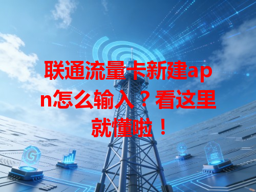 联通流量卡新建apn怎么输入？看这里就懂啦！
