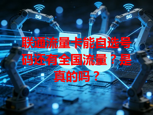 联通流量卡能自选号码还有全国流量？是真的吗？