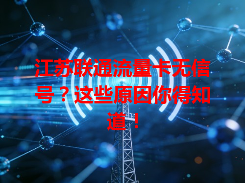 江苏联通流量卡无信号？这些原因你得知道！