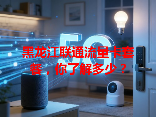 黑龙江联通流量卡套餐，你了解多少？