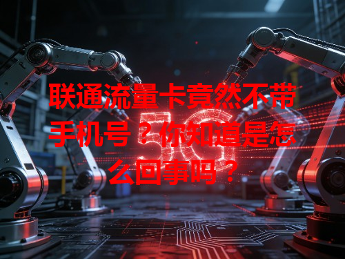 联通流量卡竟然不带手机号？你知道是怎么回事吗？