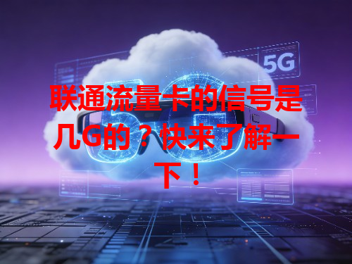 联通流量卡的信号是几G的？快来了解一下！