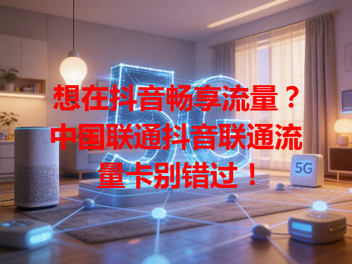 想在抖音畅享流量？中国联通抖音联通流量卡别错过！