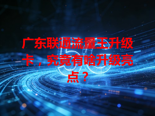 广东联通流量王升级卡，究竟有啥升级亮点？