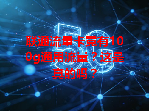 联通流量卡竟有100g通用流量？这是真的吗？