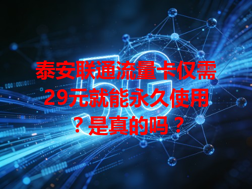 泰安联通流量卡仅需29元就能永久使用？是真的吗？