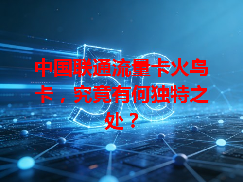 中国联通流量卡火鸟卡，究竟有何独特之处？