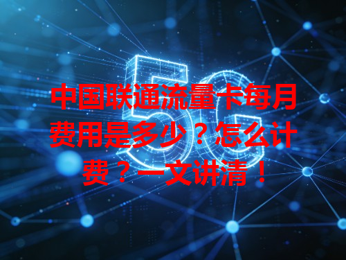 中国联通流量卡每月费用是多少？怎么计费？一文讲清！