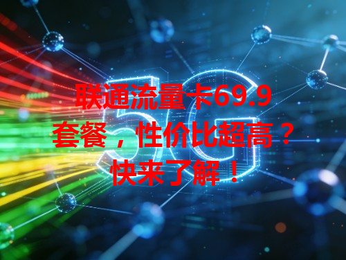 联通流量卡69.9套餐，性价比超高？快来了解！
