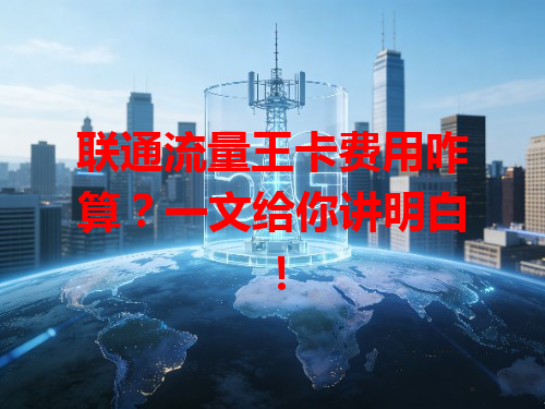 联通流量王卡费用咋算？一文给你讲明白！