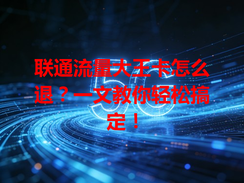 联通流量大王卡怎么退？一文教你轻松搞定！