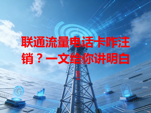 联通流量电话卡咋注销？一文给你讲明白！