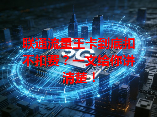 联通流量王卡到底扣不扣费？一文给你讲清楚！