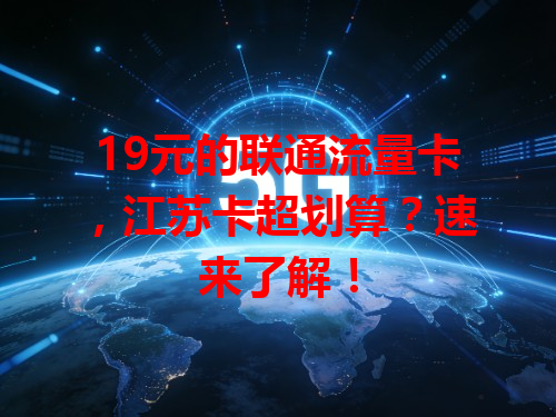 19元的联通流量卡，江苏卡超划算？速来了解！
