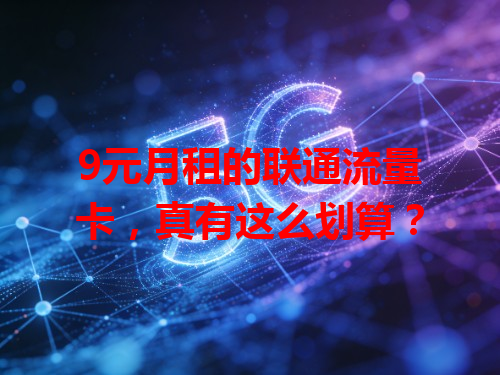9元月租的联通流量卡，真有这么划算？