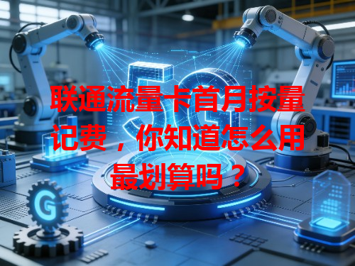 联通流量卡首月按量记费，你知道怎么用最划算吗？