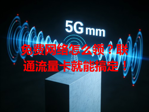 免费网络怎么领？联通流量卡就能搞定！
