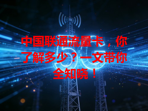 中国联通流量卡，你了解多少？一文带你全知晓！