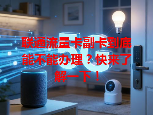 联通流量卡副卡到底能不能办理？快来了解一下！