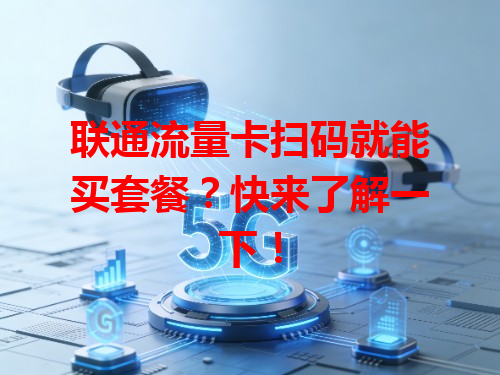 联通流量卡扫码就能买套餐？快来了解一下！
