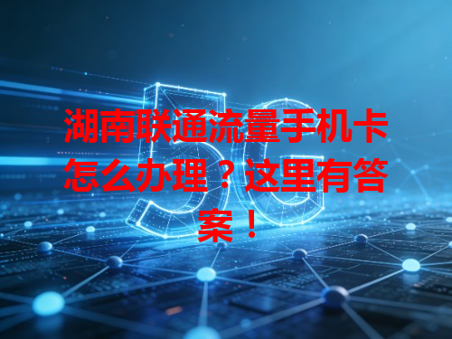湖南联通流量手机卡怎么办理？这里有答案！
