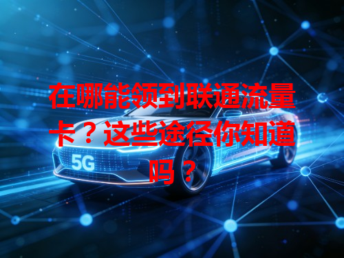 在哪能领到联通流量卡？这些途径你知道吗？