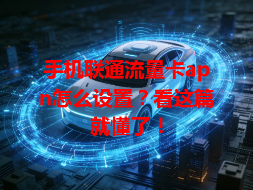 手机联通流量卡apn怎么设置？看这篇就懂了！
