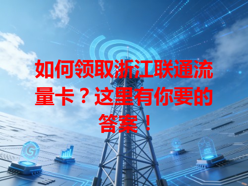 如何领取浙江联通流量卡？这里有你要的答案！