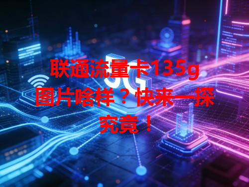 联通流量卡135g图片啥样？快来一探究竟！