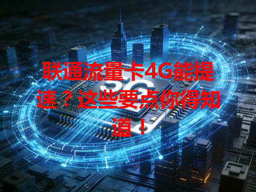 联通流量卡4G能提速？这些要点你得知道！