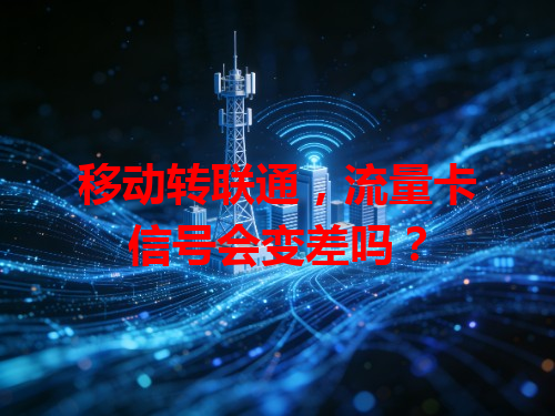 移动转联通，流量卡信号会变差吗？
