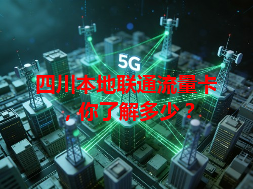 四川本地联通流量卡，你了解多少？