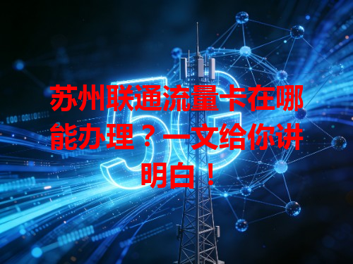 苏州联通流量卡在哪能办理？一文给你讲明白！