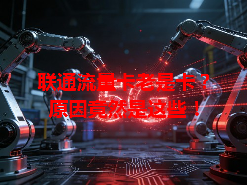 联通流量卡老是卡？原因竟然是这些！