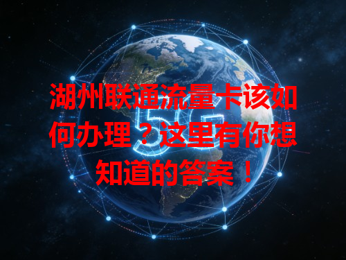 湖州联通流量卡该如何办理？这里有你想知道的答案！