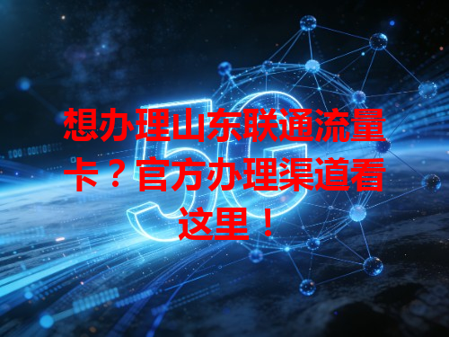 想办理山东联通流量卡？官方办理渠道看这里！